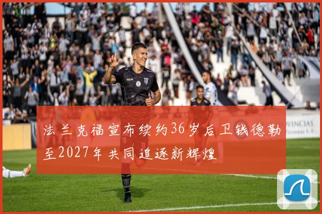 法兰克福宣布续约36岁后卫钱德勒至2027年共同追逐新辉煌